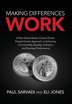 Making Differences Work: A New Values Based, Culture Driven, People Centric Approach to Achieving Commonality, Equality, Cohesion, and Business Cover Image