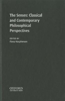 The Senses: Classic and Contemporary Philosophical Perspectives (Philosophy of Mind) By Fiona MacPherson (Editor) Cover Image