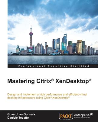 Mastering Citrix XenDesktop By Govardhan Gunnala, Daniele Tosatto Cover Image