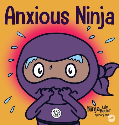 Anxious Ninja: A Children's Book About Managing Anxiety and Difficult Emotions (Ninja Life Hacks #11)