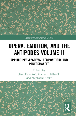 Opera, Emotion, and the Antipodes Volume II: Applied Perspectives: Compositions and Performances (Routledge Research in Music) By Jane W. Davidson (Editor), Michael Halliwell (Editor), Stephanie Rocke (Editor) Cover Image
