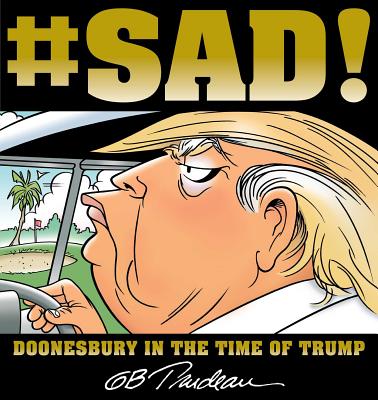 #SAD!: Doonesbury in the Time of Trump By G. B. Trudeau Cover Image
