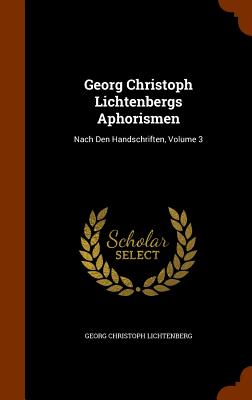 Georg Christoph Lichtenbergs Aphorismen: Nach Den Handschriften, Volume 3