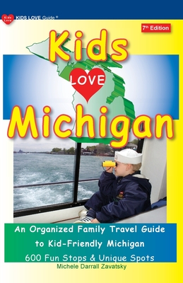 KIDS LOVE MICHIGAN, 7th Edition: An Organized Family Travel Guide to Kid-Friendly Michigan (Kids Love Travel Guides) By Michele Darrall Zavatsky Cover Image
