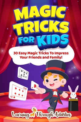 Magic Tricks For Kids: 30 Easy Magic Tricks To Impress Your Friends And Family! By Learning Through Activities, Charlotte Gibbs Cover Image