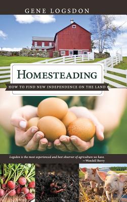 Homesteading: How to Find New Independence on the Land By Gene Logsdon Cover Image