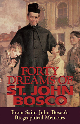 Forty Dreams of St. John Bosco: From St. John Bosco\'s Biographical Memoirs By John Bosco Cover Image