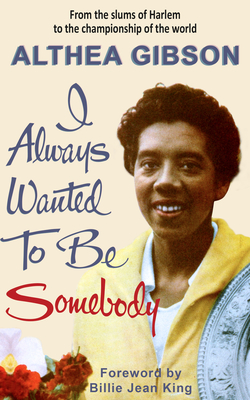 Althea Gibson: I Always Wanted To Be Somebody By Althea Gibson, Billie Jean King (Foreword by) Cover Image