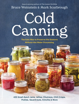 Cold Canning: The Easy Way to Preserve the Seasons Without Hot Water Processing (A Cookbook) By Bruce Weinstein, Mark Scarbrough Cover Image