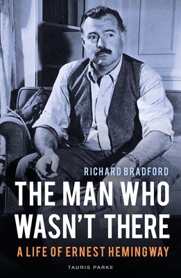 The Man Who Wasn't There: A Life of Ernest Hemingway By Richard Bradford Cover Image