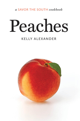 Peaches: A Savor the South Cookbook (Savor the South Cookbooks) By Kelly Alexander Cover Image