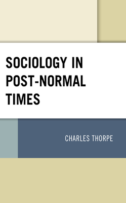 Sociology in Post-Normal Times By Charles Thorpe Cover Image