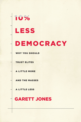 10% Less Democracy: Why You Should Trust Elites a Little More and the Masses a Little Less Cover Image