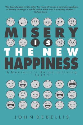 Misery Is the New Happiness: The Neurotic's Guide to Living - Book 2