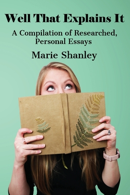 Well That Explains It: A Compilation of Researched, Personal Essays Cover Image