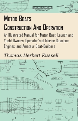 Motor Boats - Construction and Operation - An Illustrated Manual for Motor Boat, Launch and Yacht Owners, Operator's of Marine Gasolene Engines, and A Cover Image