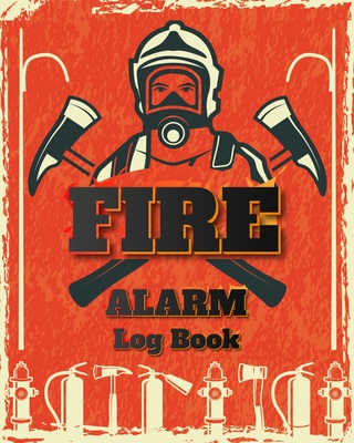 Fire Alarm Log Book: Safety Alarm Data Entry And Fire With Yourself For The Whole Year Cover Image