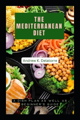 The Mediterranean Diet: A Dish Plan as well as Beginner's Guide Cover Image