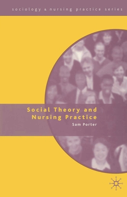 Social Theory and Nursing Practice (Sociology and Nursing Practice #6) By Sam Porter Cover Image