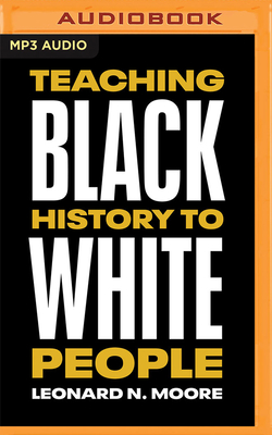 Teaching Black History to White People By Leonard N. Moore, Thaïs Bass-Moore (Read by) Cover Image