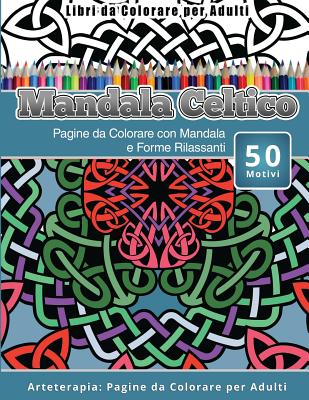 Libri da Colorare per Adulti Mandala Celtico: Pagine da Colorare con  Mandala e Forme Rilassanti Arteterapia: Pagine da Colorare per Adulti  (Paperback)