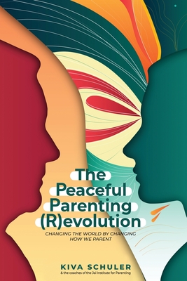 The Peaceful Parenting (R)evolution: Changing the World by Changing How We Parent Cover Image