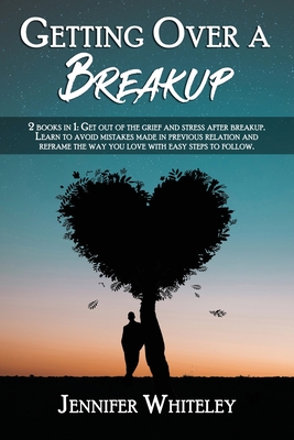 Getting Over a Breakup: 2 books in 1: Get out of the grief and stress after breakup. Learn to avoid mistakes made in previous relation and ref Getting Over a Breakup: 2 books in 1: Get out of the grief and stress after breakup. Learn to avoid mistakes made in previous relation and ref cover