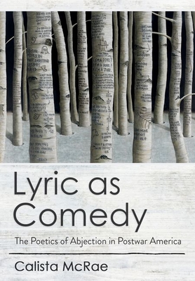 Lyric as Comedy: The Poetics of Abjection in Postwar America By Calista McRae Cover Image