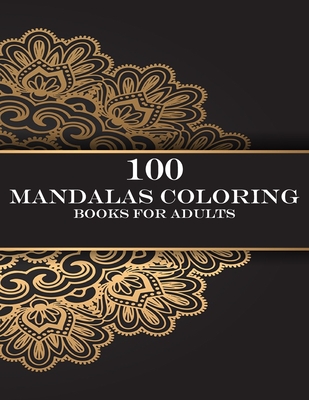 100 mandalas coloring books for adults: Coloring Book For Adults Stress Relieving Designs Animals, Mandalas, Flowers, Paisley Patterns And So Much Mor Cover Image