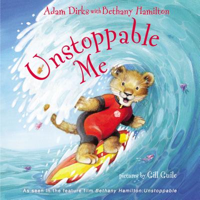 Unstoppable Me By Adam Dirks, Bethany Hamilton (With), Gill Guile (Illustrator) Cover Image