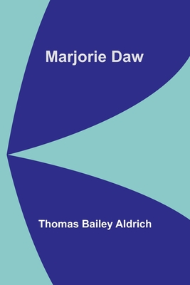 Marjorie Daw By Thomas Bailey Aldrich Cover Image