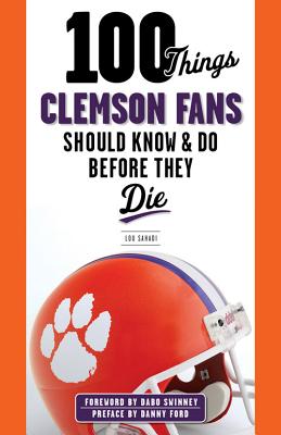 100 Things Clemson Fans Should Know & Do Before They Die (100 Things...Fans Should Know)