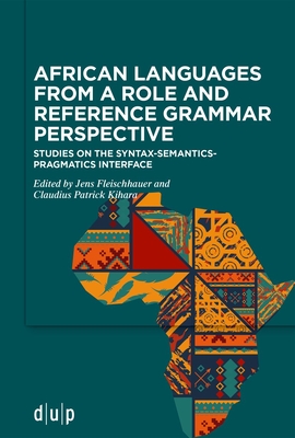 African Languages from a Role and Reference Grammar Perspective: Studies on the Syntax-Semantics-Pragmatics Interface By Jens Fleischhauer (Editor), Claudius Patrick Kihara (Editor) Cover Image