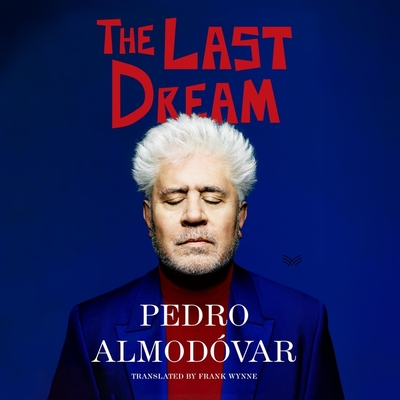 The Last Dream By Pedro Almodóvar, Frank Wynne (Translator), Colman Domingo (Read by) Cover Image
