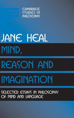 Mind, Reason and Imagination: Selected Essays in Philosophy of Mind and Language (Cambridge Studies in Philosophy) By Jane Heal Cover Image