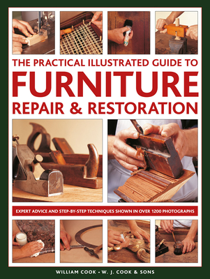 The Practical Illustrated Guide to Furniture Repair & Restoration: Expert Advice and Step-By-Step Techniques in Over 1200 Photographs By William Cook Cover Image