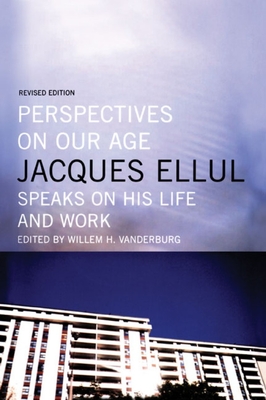 Perspectives on Our Age: Jacques Ellul Speaks on His Life and Work Cover Image
