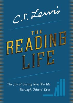 The Reading Life: The Joy of Seeing New Worlds Through Others' Eyes By C. S. Lewis Cover Image