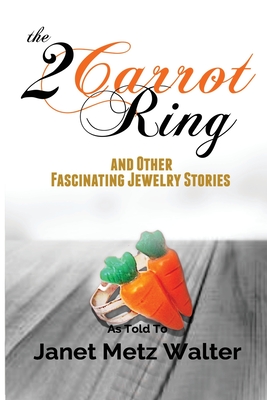 The 2 Carrot Ring, and Other Fascinating Jewelry Stories By Janet Metz Walter Cover Image