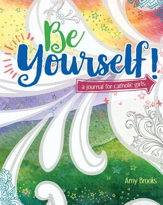 Be Yourself!: A Journal for Catholic Girls By Amy Brooks Cover Image