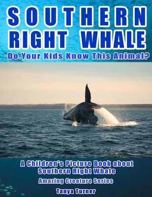 Southern Right Whale: Do Your Kids Know This Animal?: A Children's Picture Book about Southern Right Whale (Amazing Creature #3)