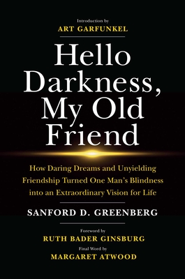 Hello Darkness, My Old Friend: How Daring Dreams and Unyielding Friendship Turned One Man's Blindness into an Extraordinary Vision for Life