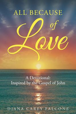 All Because of Love: A Devotional: Inspired by the Gospel of John By Diana Falcone Cover Image