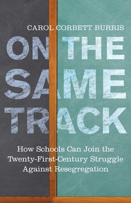 On the Same Track: How Schools Can Join the Twenty-First-Century Struggle against Resegregation (Race, Education, and Democracy)
