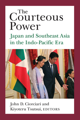 The Courteous Power: Japan and Southeast Asia in the Indo-Pacific Era (Michigan Monograph Series in Japanese Studies #92) By John D. Ciorciari (Editor), Kiyoteru Tsutsui (Editor) Cover Image