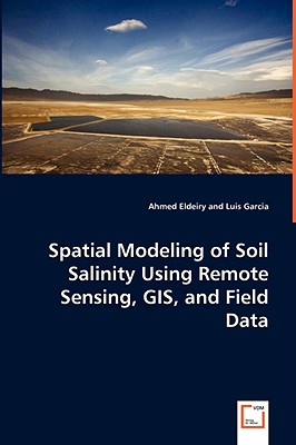 Spatial Modeling of Soil Salinity Using Remote Sensing, GIS, and Field Data By Ahmed Eldeiry, Luis Garcia Cover Image