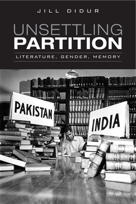 Unsettling Partition: Literature, Gender, Memory (Heritage) Cover Image