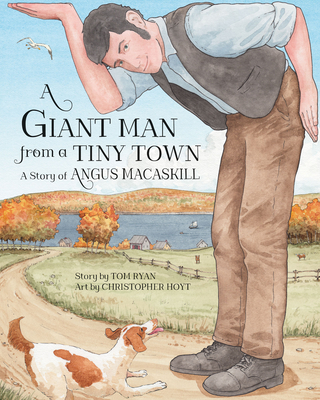 A Giant Man from a Tiny Town: A Story of Angus Macaskill By Tom Ryan, Christopher Hoyt (Illustrator) Cover Image