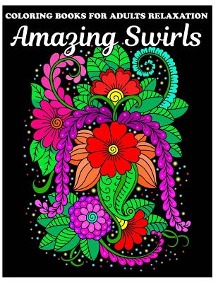 Coloring Books For Adults Relaxation: Amazing Swirls Coloring Book