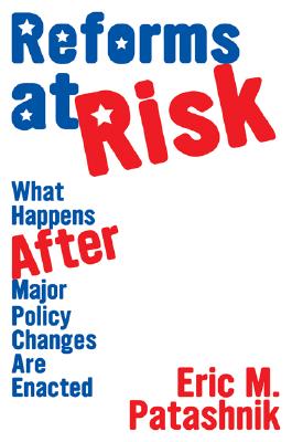 Reforms at Risk: What Happens After Major Policy Changes Are Enacted (Princeton Studies in American Politics: Historical #136) By Eric M. Patashnik Cover Image